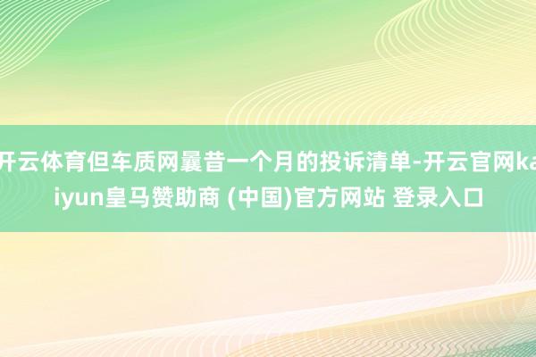 开云体育但车质网曩昔一个月的投诉清单-开云官网kaiyun皇马赞助商 (中国)官方网站 登录入口
